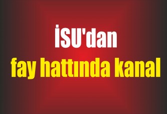 İSU'dan fay hattında kanal