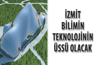 İzmit, bilimin teknolojinin üssü olacak