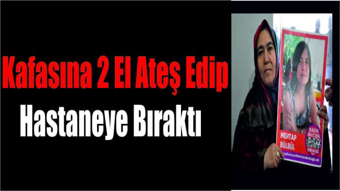 Kafasına 2 El Ateş Edip Hastaneye Bıraktı
