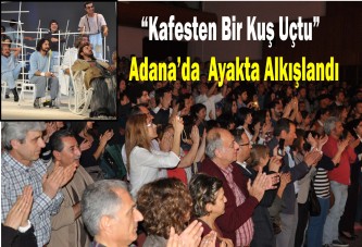 “Kafesten Bir Kuş Uçtu” Adana’da alkış aldı