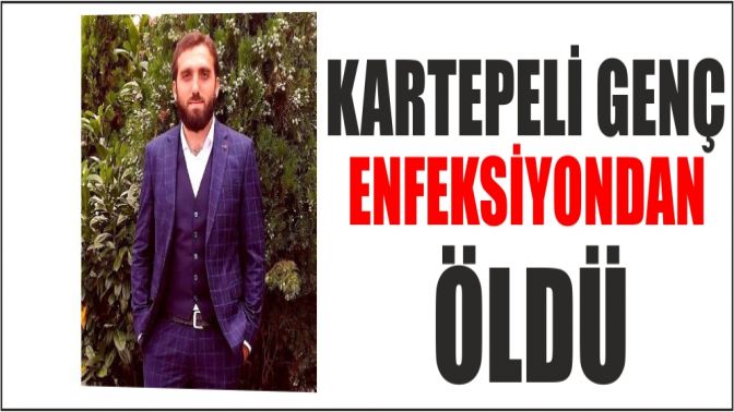 Kartepeli genç enfeksiyondan öldü