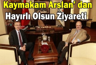 Kaymakam Arslan’ dan hayırlı olsun ziyareti