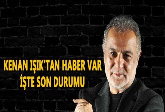 Kenan Işık'tan haber var!