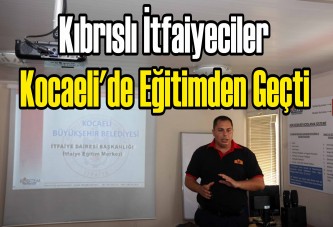 Kıbrıslı İtfaiyeciler Kocaeli'de Eğitimden Geçti