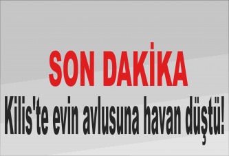 Kilis'te evin avlusuna havan düştü!