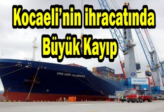 Kocaeli’nin ihracatında büyük kayıp