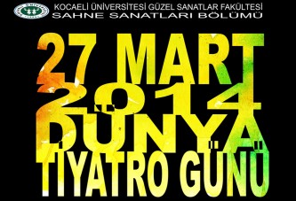 Kocaeli Üniversitesi Güzel Sanatlar Fakültesi Sahne Sanatları Bölümünde "27 Mart 2014" Dünya Tiyatro Günü Etkinlikleri