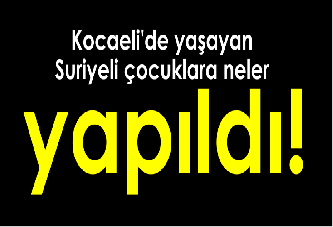 Kocaeli'de yaşayan Suriyeli çocuklara neler yapıldı!