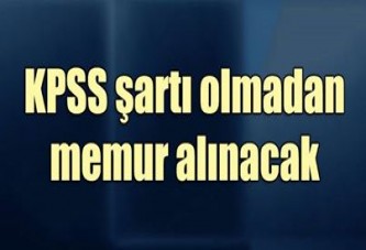 KPSS şartı olmadan memur alınacak