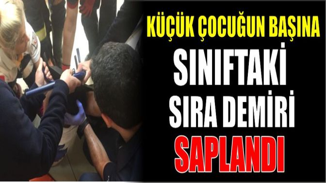 Küçük Çocuğun Başına Sınıftaki Sıra Demiri Saplandı