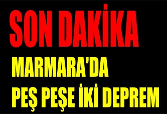 Marmara'da peş peşe iki deprem