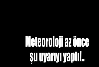 METEOROLİDEN SON UYARI