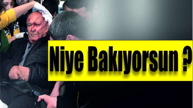 Niye bakıyorsun? dedi, bıçakladı