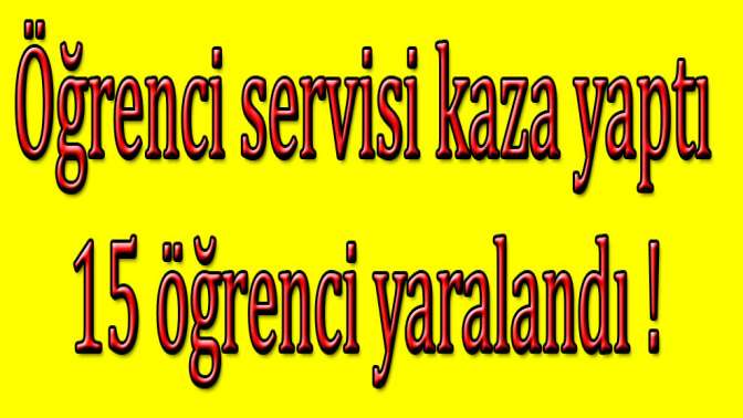 Öğrenci servisi kaza yaptı: 15 yaralı