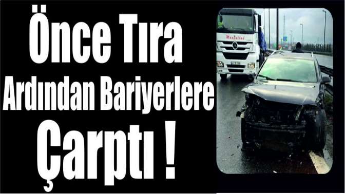 Önce Tıra Ardından Bariyerlere Çarptı!