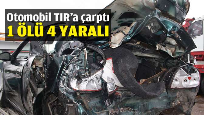 Otomobil TIRa çarptı: 1 ölü 4 yaralı