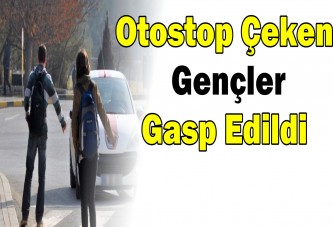 Otostop yapan gençler gasp edildi