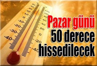 Pazar günü sıcaklık 50 derece hissedilecek