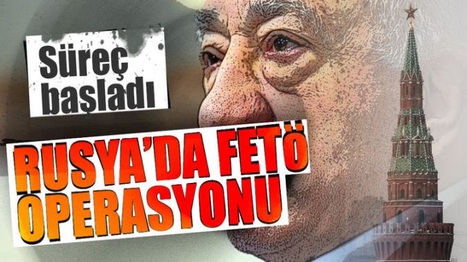 Rusyada FETÖ operasyonu