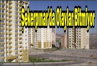 Şekerpınar'da Olaylar Bitmiyor