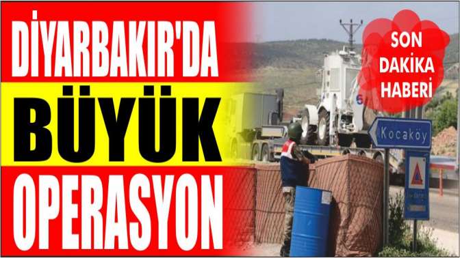 Son dakika haberi: Diyarbakırda büyük operasyon