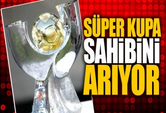 Süper kupa sahibini arıyor