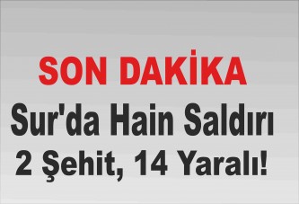 Sur'da hain saldırı: 2 şehit, 14 yaralı!