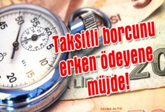 Taksitli borcunu erken ödeyene müjde!