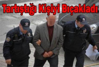 Tartıştığı Kişiyi Bıçakladı