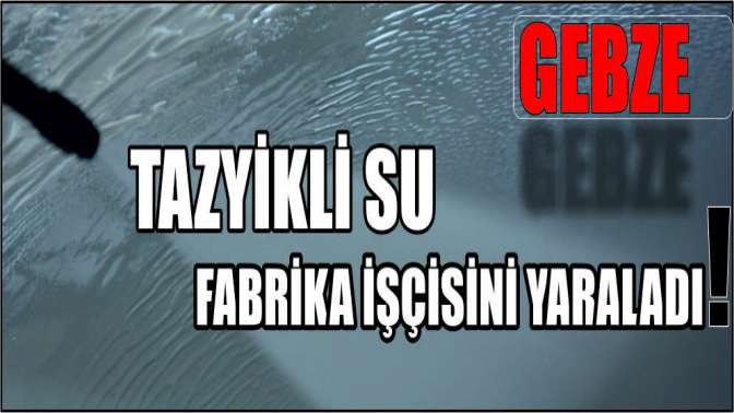 Tazyikli su fabrika işçisini yaraladı!