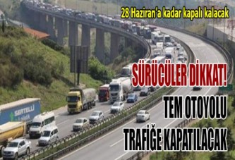 TEM Otoyolu trafiğe kapatılacak