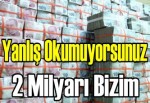 2 milyarı bizim