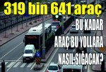 319 bin 641 araç var