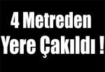 4 Metreden Yere Çakıldı!