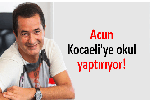 Acun Kocaeli'ye okul yaptırıyor!