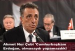 Ahmet Nur Çebi 'Cumhurbaşkanı Erdoğan, olmasaydı yapamazdık!