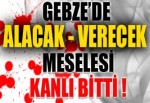 Alacak-Verecek meselesi kanlı bitti