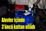 Alevler içinde 3'üncü kattan atladı