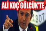 Ali Koç Gölcük'te