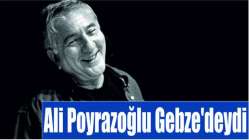Ali Poyrazoğlu Gebze'deydi