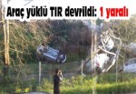 Araç yüklü TIR devrildi: 1 yaralı