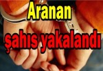 Aranan şahıs yakalandı