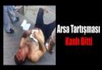 Arsa tartışması kanlı bitti