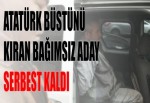 ATATÜRK BÜSTÜNÜ KIRAN BAĞIMSIZ ADAY SERBEST KALDI