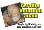 Azrail bu adamı unuttu!