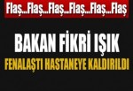 Bakan Fikri Işık fenalaştı