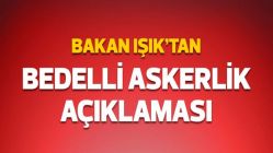 Bakan Işık'tan bedelli askerlik açıklaması
