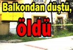 Balkondan düştü, öldü