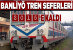 Banliyö treni seferleri 2015'e kaldı