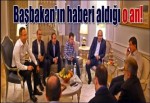 Başbakan'ın haberi aldığı o an!